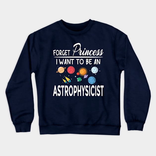 Forget Princess I Want To Be An Astrophysicist Crewneck Sweatshirt by Mafali